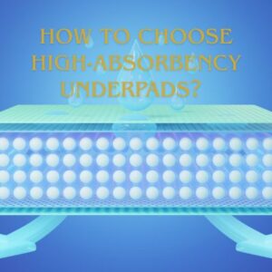 How to Choose High-Absorbency Underpads